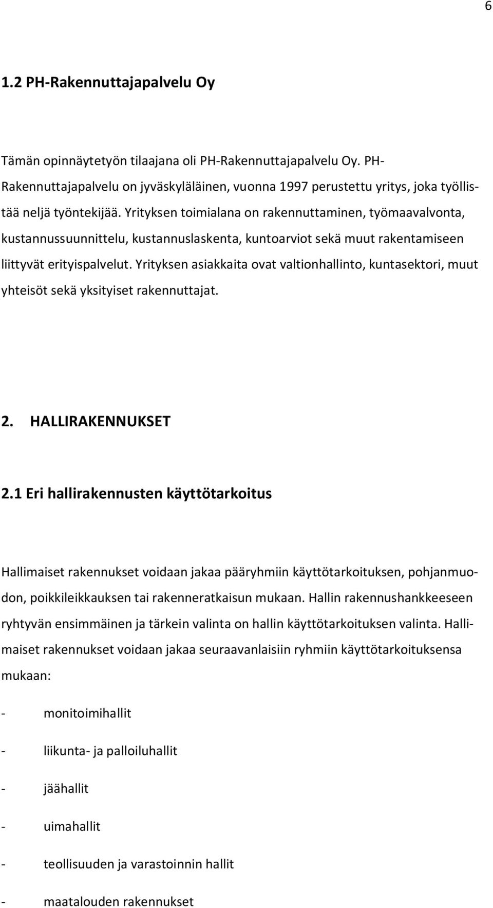 Yrityksen toimialana on rakennuttaminen, työmaavalvonta, kustannussuunnittelu, kustannuslaskenta, kuntoarviot sekä muut rakentamiseen liittyvät erityispalvelut.