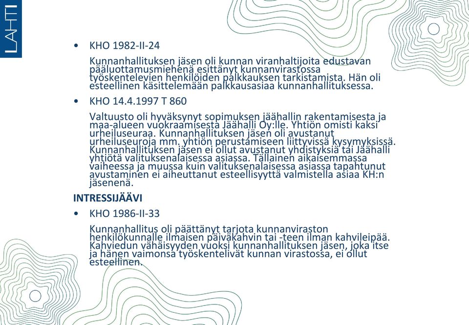 Yhtiön omisti kaksi urheiluseuraa. Kunnanhallituksen jäsen oli avustanut urheiluseuroja mm. yhtiön perustamiseen liittyvissä kysymyksissä.