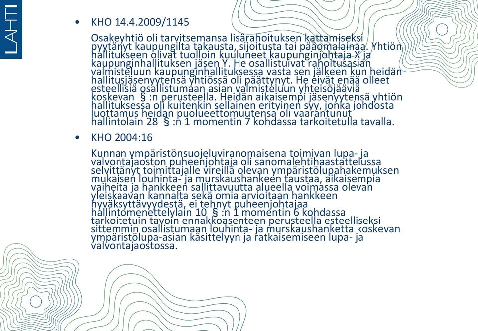 He osallistuivat rahoitusasian valmisteluun kaupunginhallituksessa vasta sen jälkeen kun heidän hallitusjäsenyytensä yhtiössä oli päättynyt.