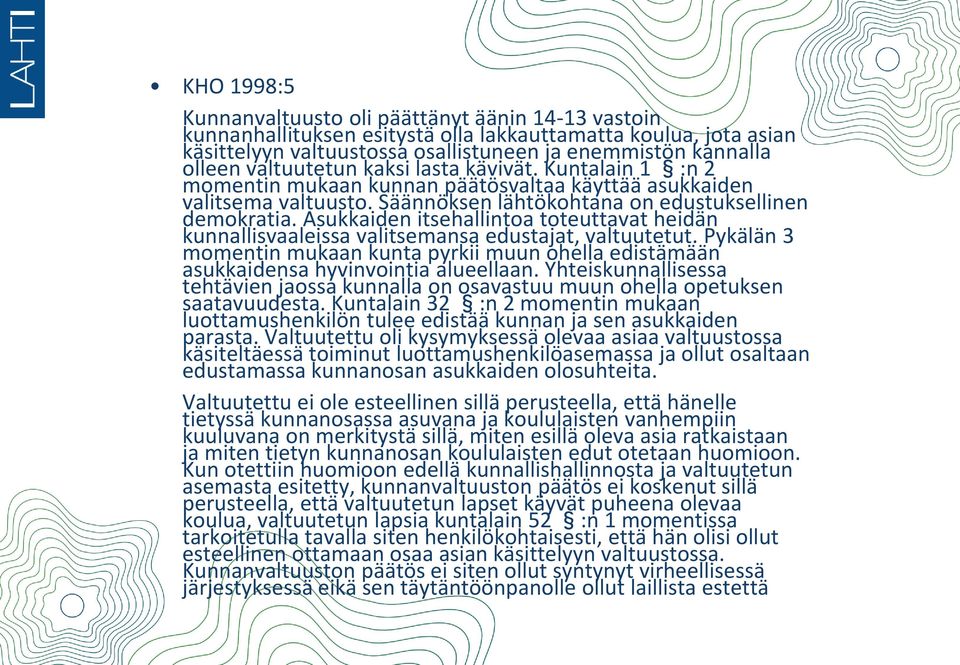 Asukkaiden itsehallintoa toteuttavat heidän kunnallisvaaleissa valitsemansa edustajat, valtuutetut. Pykälän 3 momentin mukaan kunta pyrkii muun ohella edistämään asukkaidensa hyvinvointia alueellaan.