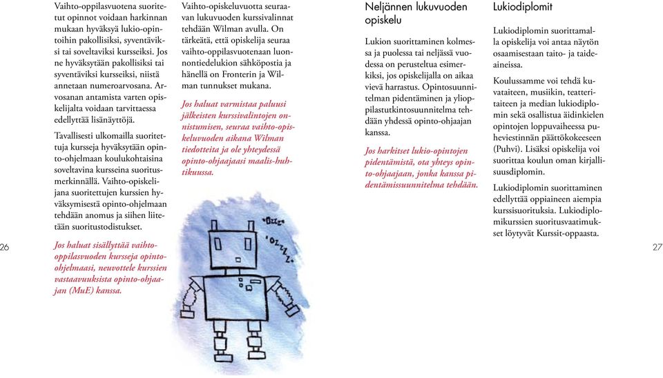 Tavallisesti ulkomailla suoritettuja kursseja hyväksytään opinto-ohjelmaan koulukohtaisina soveltavina kursseina suoritusmerkinnällä.