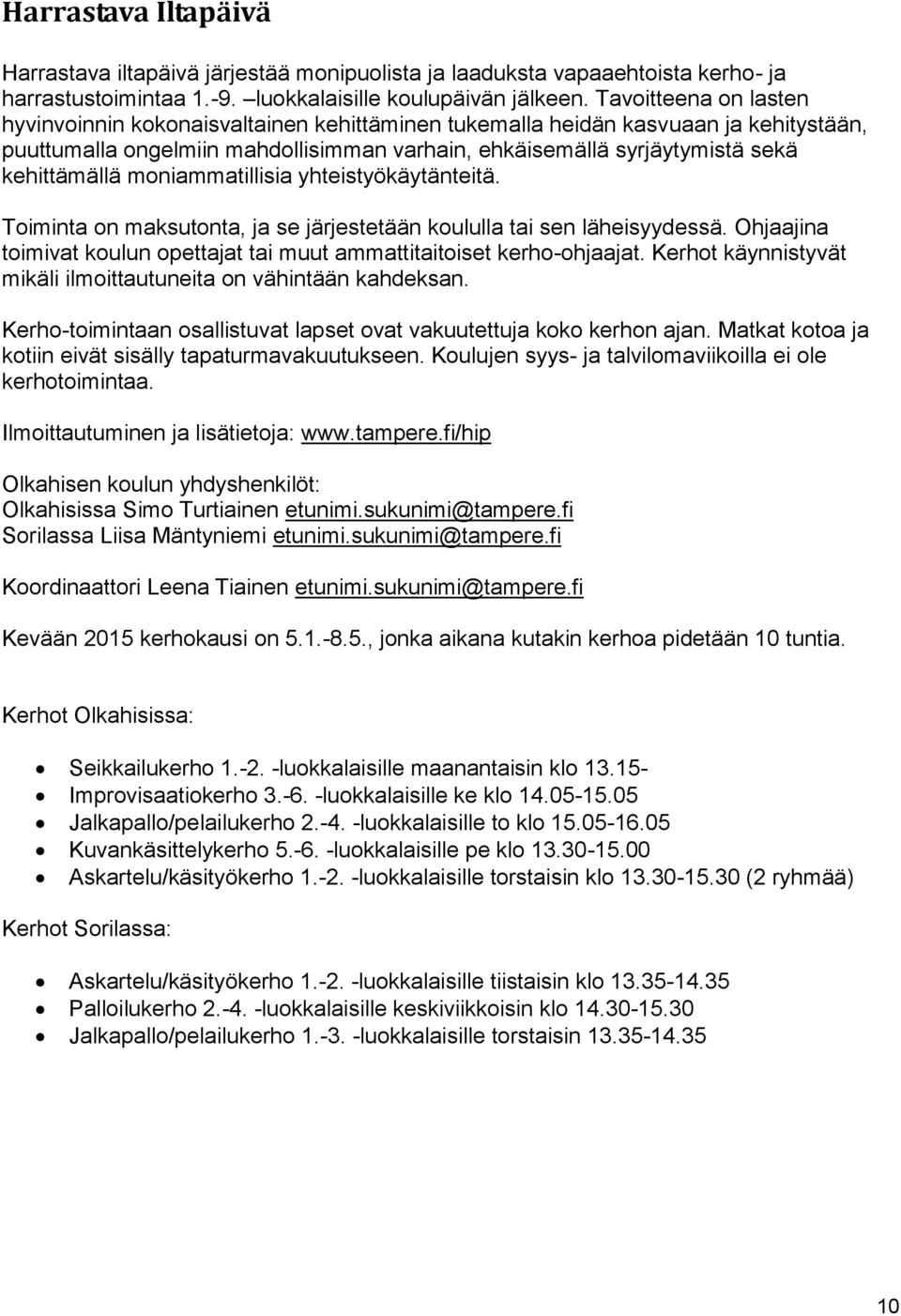 moniammatillisia yhteistyökäytänteitä. Toiminta on maksutonta, ja se järjestetään koululla tai sen läheisyydessä. Ohjaajina toimivat koulun opettajat tai muut ammattitaitoiset kerho-ohjaajat.