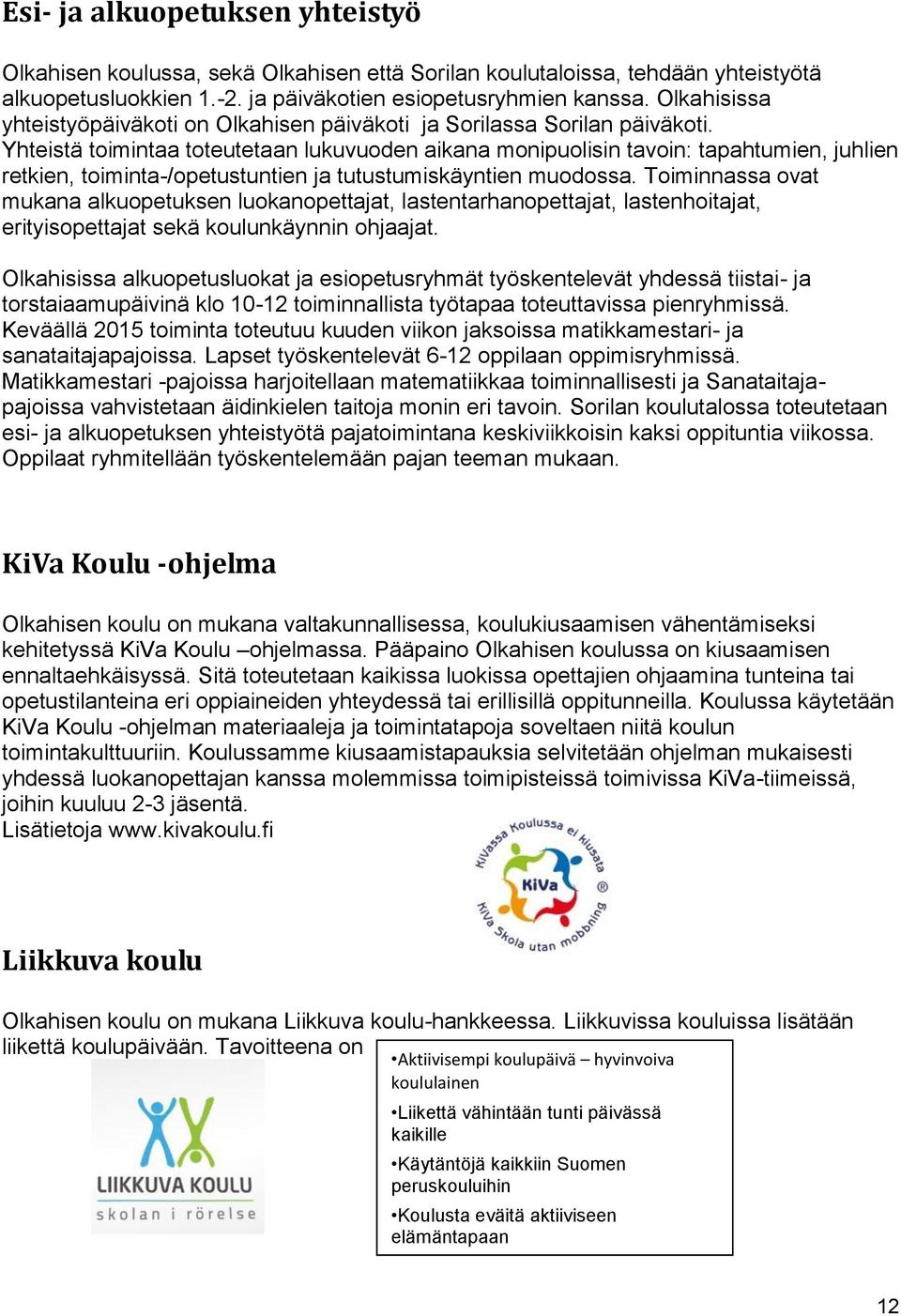 Yhteistä toimintaa toteutetaan lukuvuoden aikana monipuolisin tavoin: tapahtumien, juhlien retkien, toiminta-/opetustuntien ja tutustumiskäyntien muodossa.