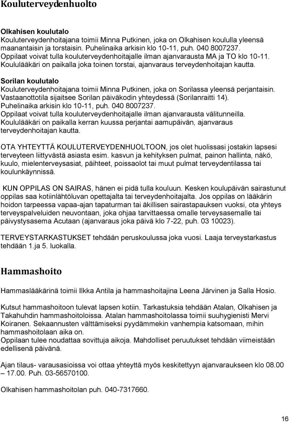 Sorilan koulutalo Kouluterveydenhoitajana toimii Minna Putkinen, joka on Sorilassa yleensä perjantaisin. Vastaanottotila sijaitsee Sorilan päiväkodin yhteydessä (Sorilanraitti 14).