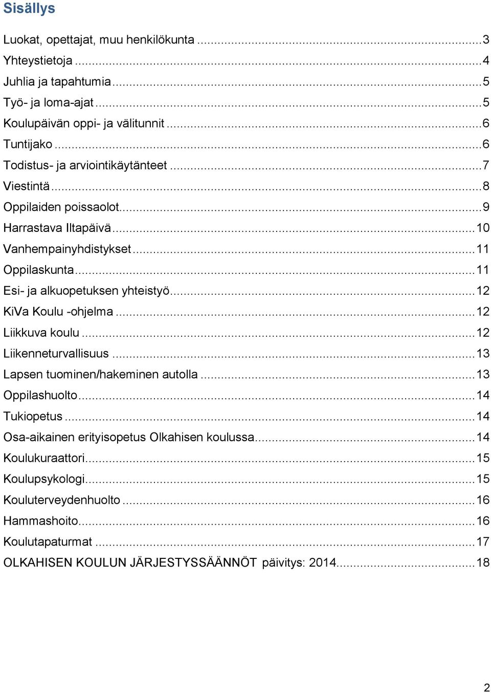 .. 11 Esi- ja alkuopetuksen yhteistyö... 12 KiVa Koulu -ohjelma... 12 Liikkuva koulu... 12 Liikenneturvallisuus... 13 Lapsen tuominen/hakeminen autolla... 13 Oppilashuolto.