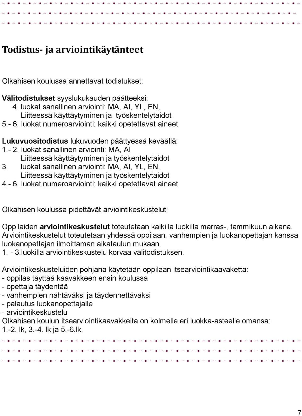 luokat numeroarviointi: kaikki opetettavat aineet Lukuvuositodistus lukuvuoden päättyessä keväällä: 1.- 2. luokat sanallinen arviointi: MA, AI Liitteessä käyttäytyminen ja työskentelytaidot 3.