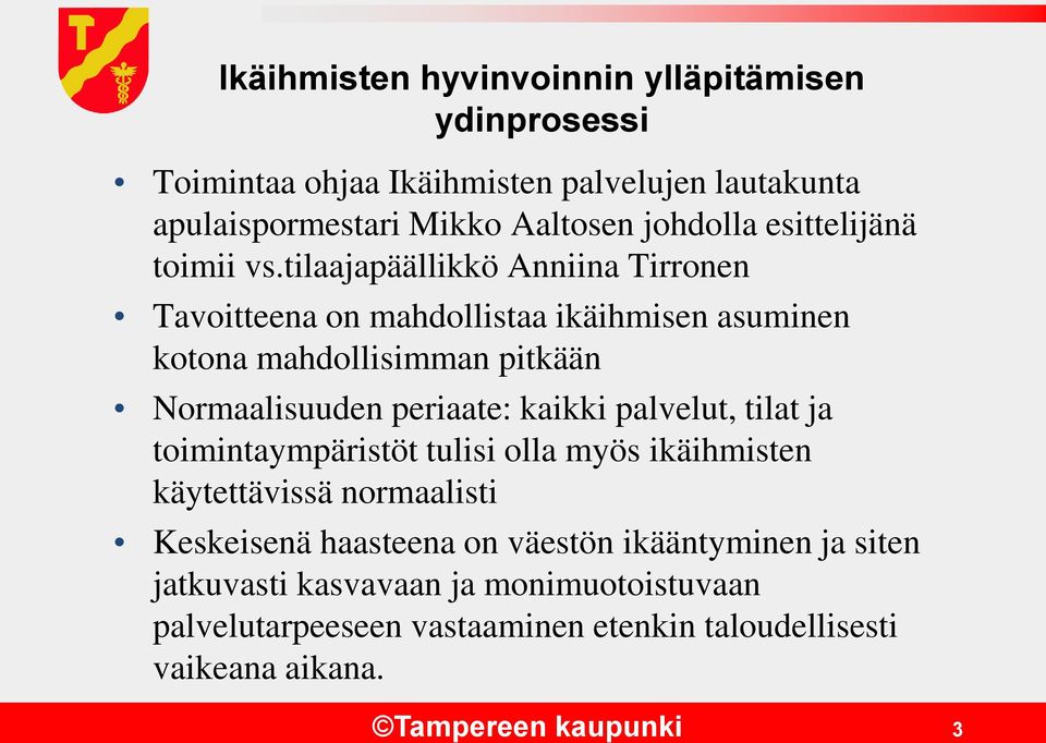 tilaajapäällikkö Anniina Tirronen Tavoitteena on mahdollistaa ikäihmisen asuminen kotona mahdollisimman pitkään Normaalisuuden periaate: kaikki