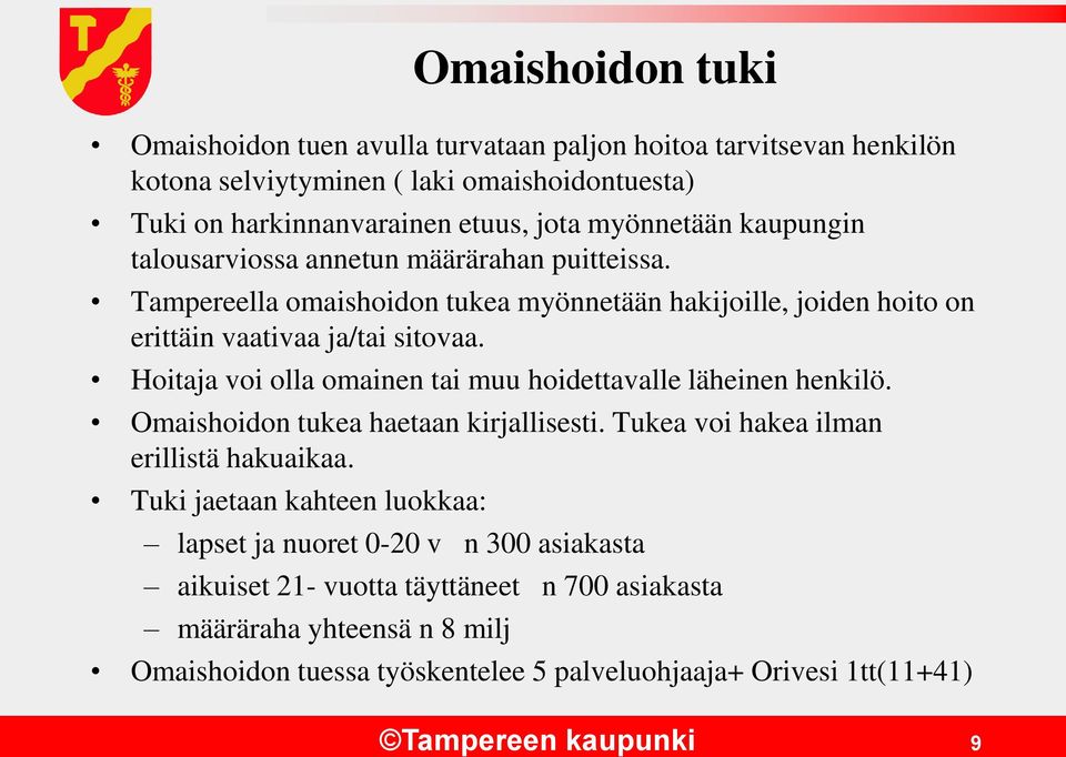 Hoitaja voi olla omainen tai muu hoidettavalle läheinen henkilö. Omaishoidon tukea haetaan kirjallisesti. Tukea voi hakea ilman erillistä hakuaikaa.