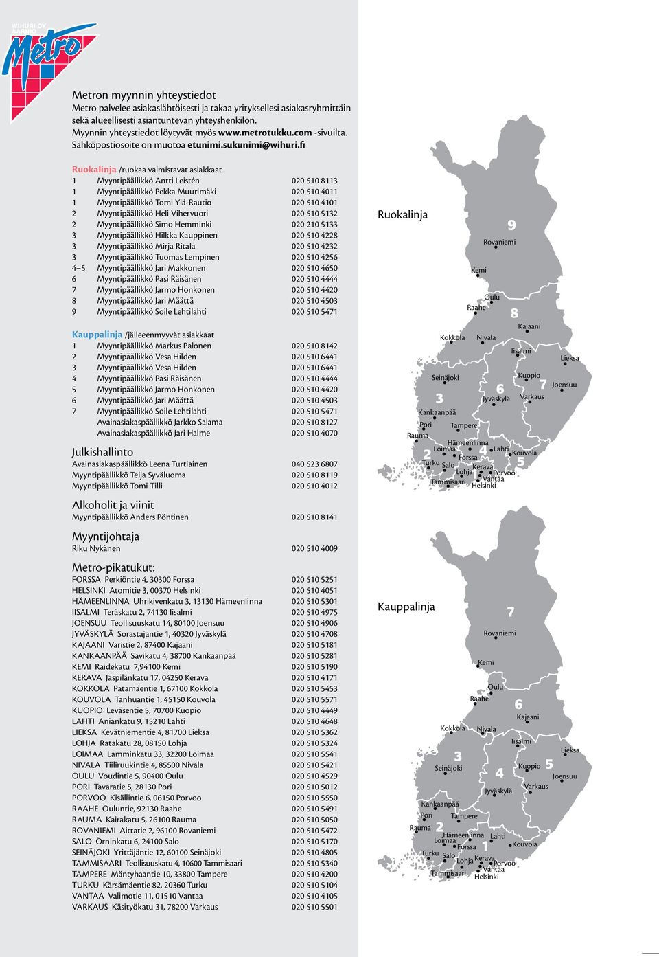 fi Ruokalinja /ruokaa valmistavat asiakkaat 1 Myyntipäällikkö Antti Leistén 020 510 8113 1 Myyntipäällikkö Pekka Muurimäki 020 510 4011 1 Myyntipäällikkö Tomi Ylä-Rautio 020 510 4101 2