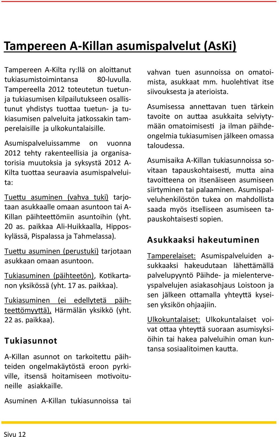 Asumispalveluissamme on vuonna 2012 tehty rakenteellisia ja organisatorisia muutoksia ja syksystä 2012 A- Kilta tuottaa seuraavia asumispalveluita: Tuettu asuminen (vahva tuki) tarjotaan asukkaalle