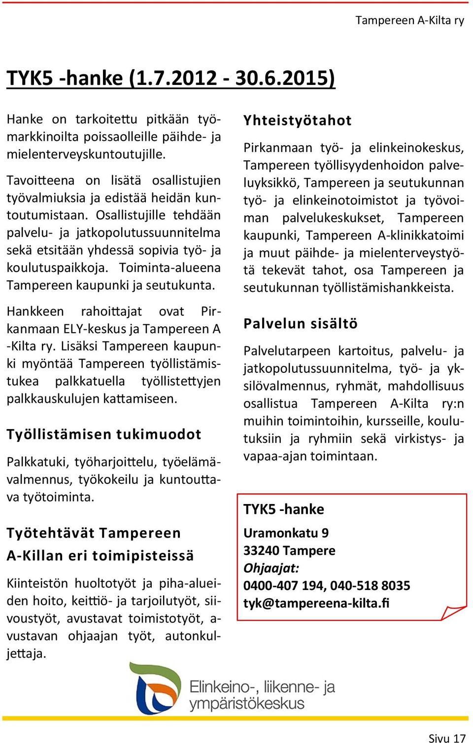 Toiminta-alueena Tampereen kaupunki ja seutukunta. Hankkeen rahoittajat ovat Pirkanmaan ELY-keskus ja Tampereen A -Kilta ry.