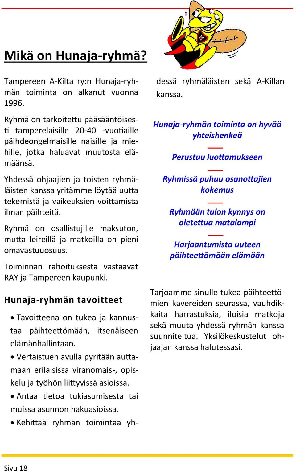 Yhdessä ohjaajien ja toisten ryhmäläisten kanssa yritämme löytää uutta tekemistä ja vaikeuksien voittamista ilman päihteitä.