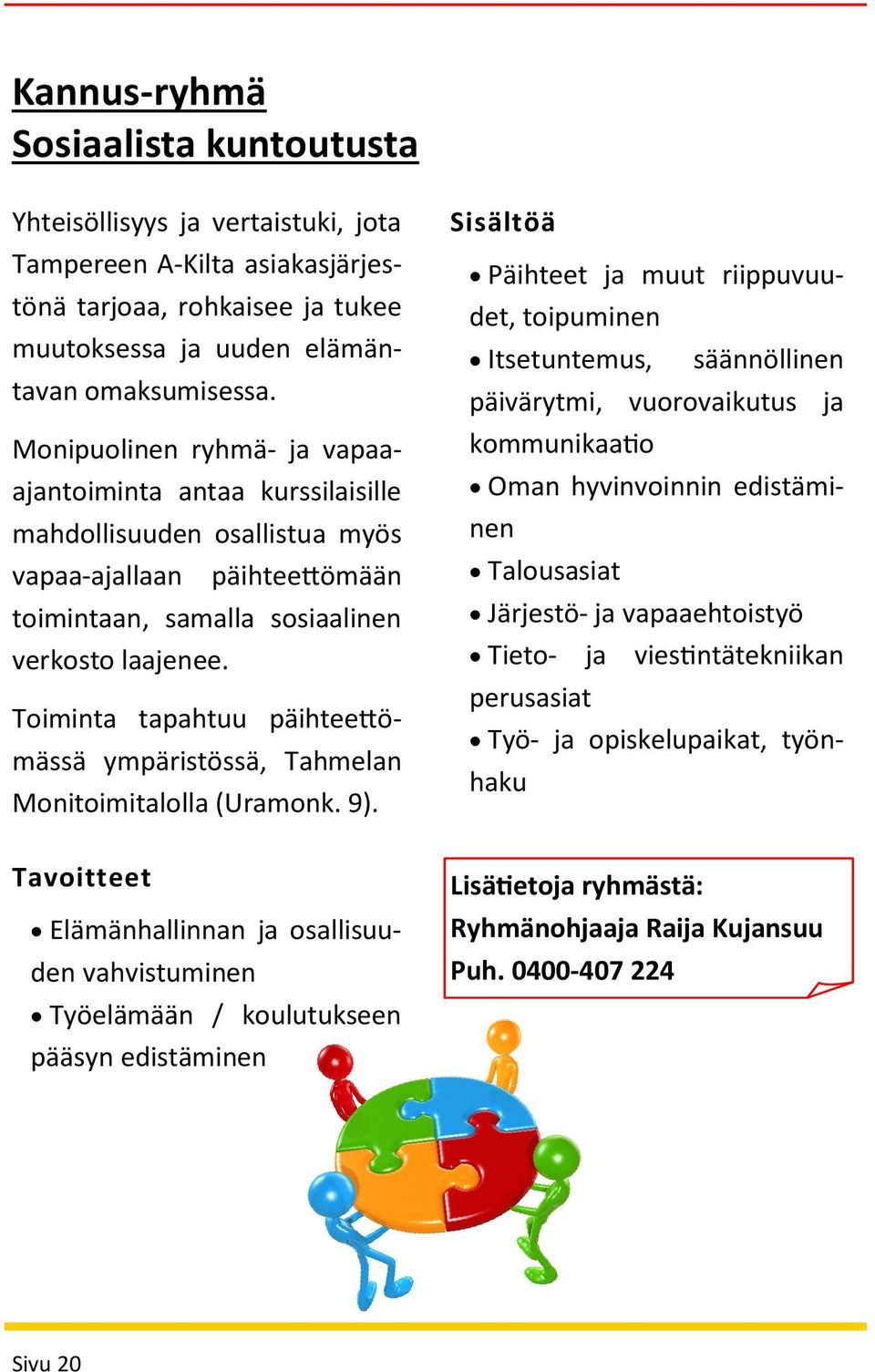 Toiminta tapahtuu päihteettömässä ympäristössä, Tahmelan Monitoimitalolla (Uramonk. 9).