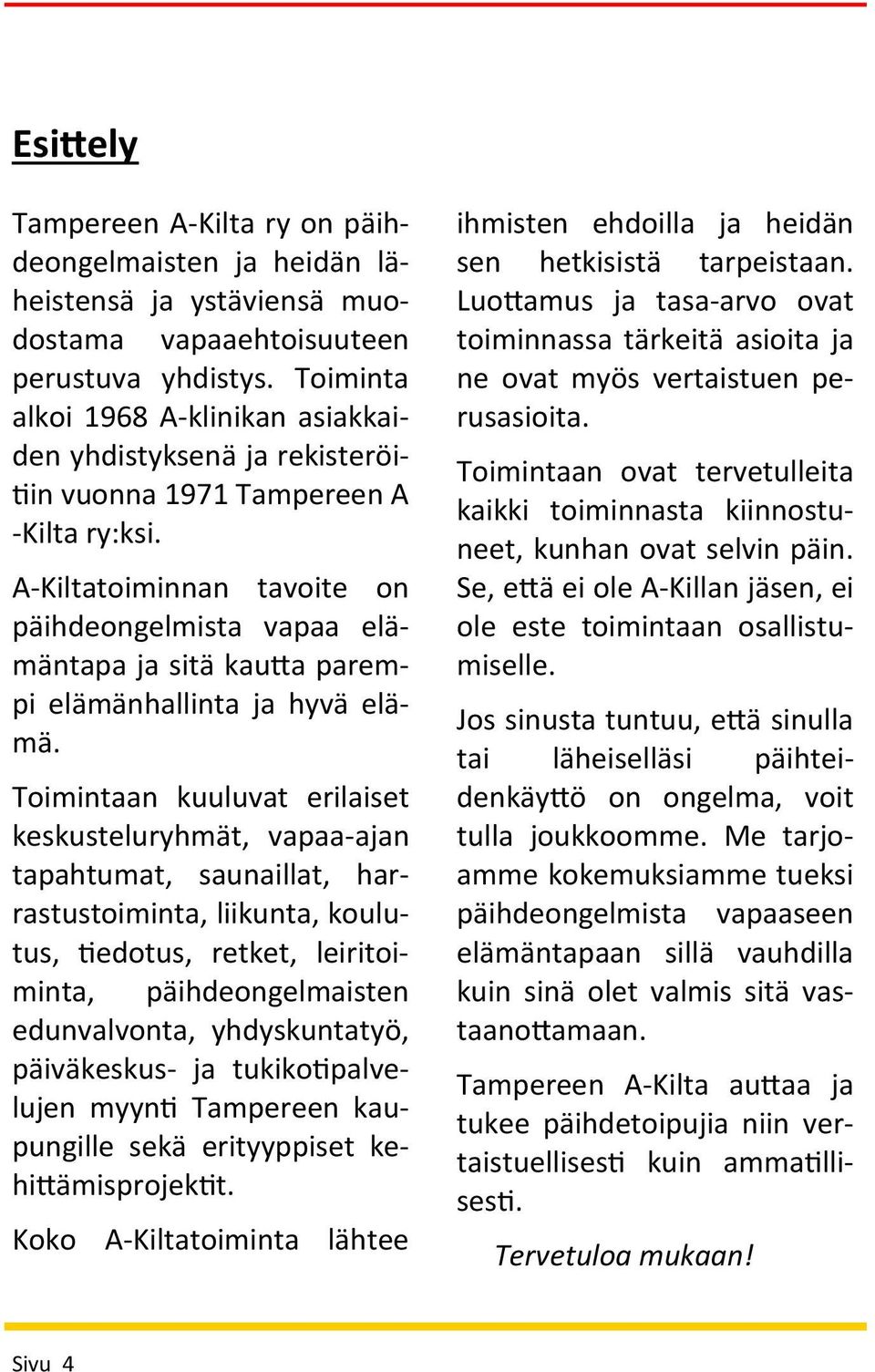 A-Kiltatoiminnan tavoite on päihdeongelmista vapaa elämäntapa ja sitä kautta parempi elämänhallinta ja hyvä elämä.