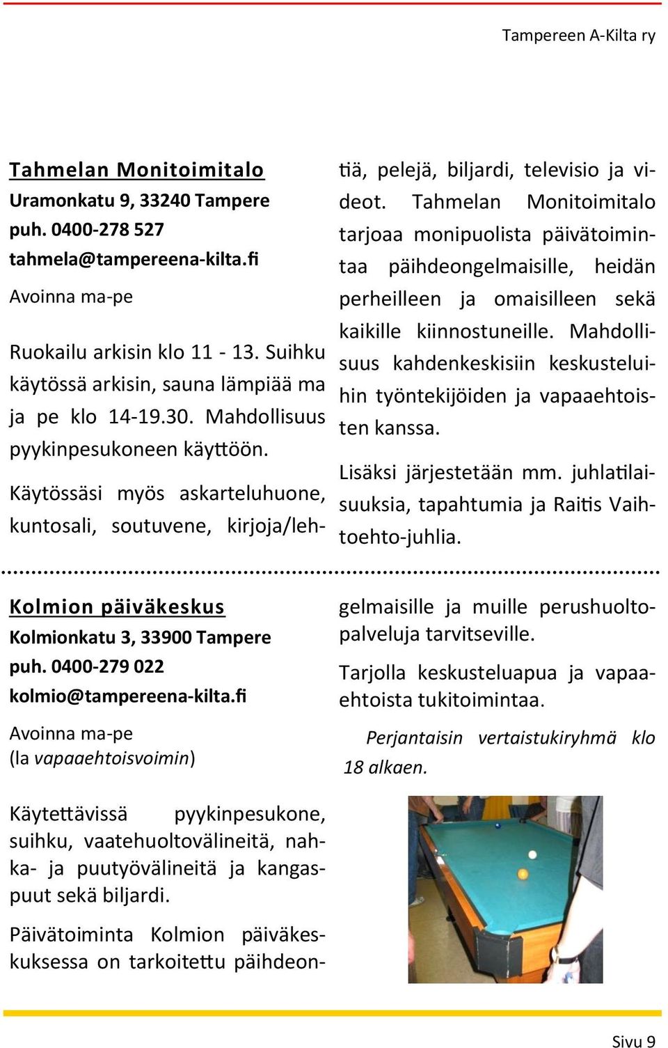 Käytössäsi myös askarteluhuone, kuntosali, soutuvene, kirjoja/lehtiä, pelejä, biljardi, televisio ja videot.