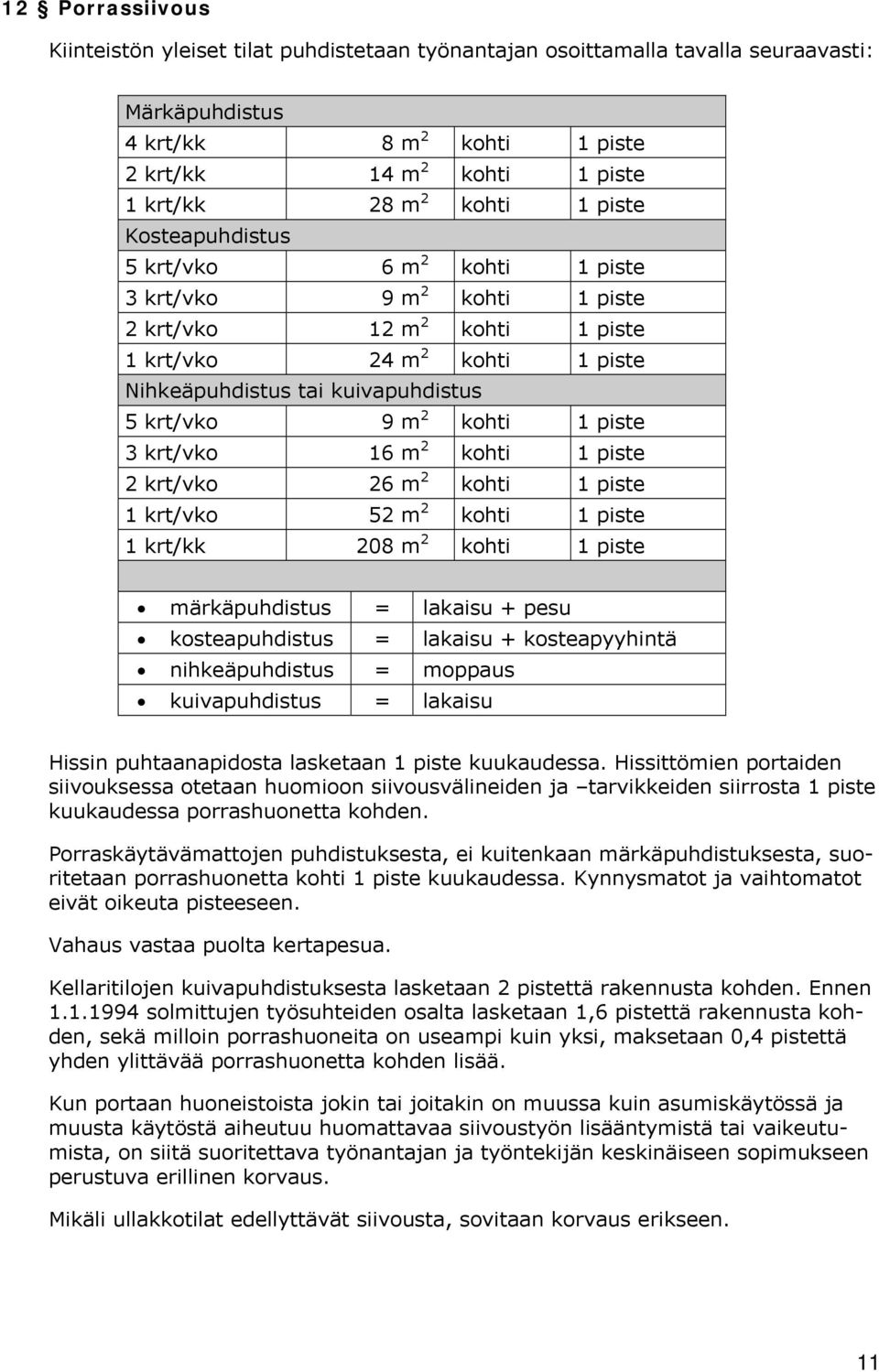 kohti 1 piste 3 krt/vko 16 m 2 kohti 1 piste 2 krt/vko 26 m 2 kohti 1 piste 1 krt/vko 52 m 2 kohti 1 piste 1 krt/kk 208 m 2 kohti 1 piste märkäpuhdistus = lakaisu + pesu kosteapuhdistus = lakaisu +