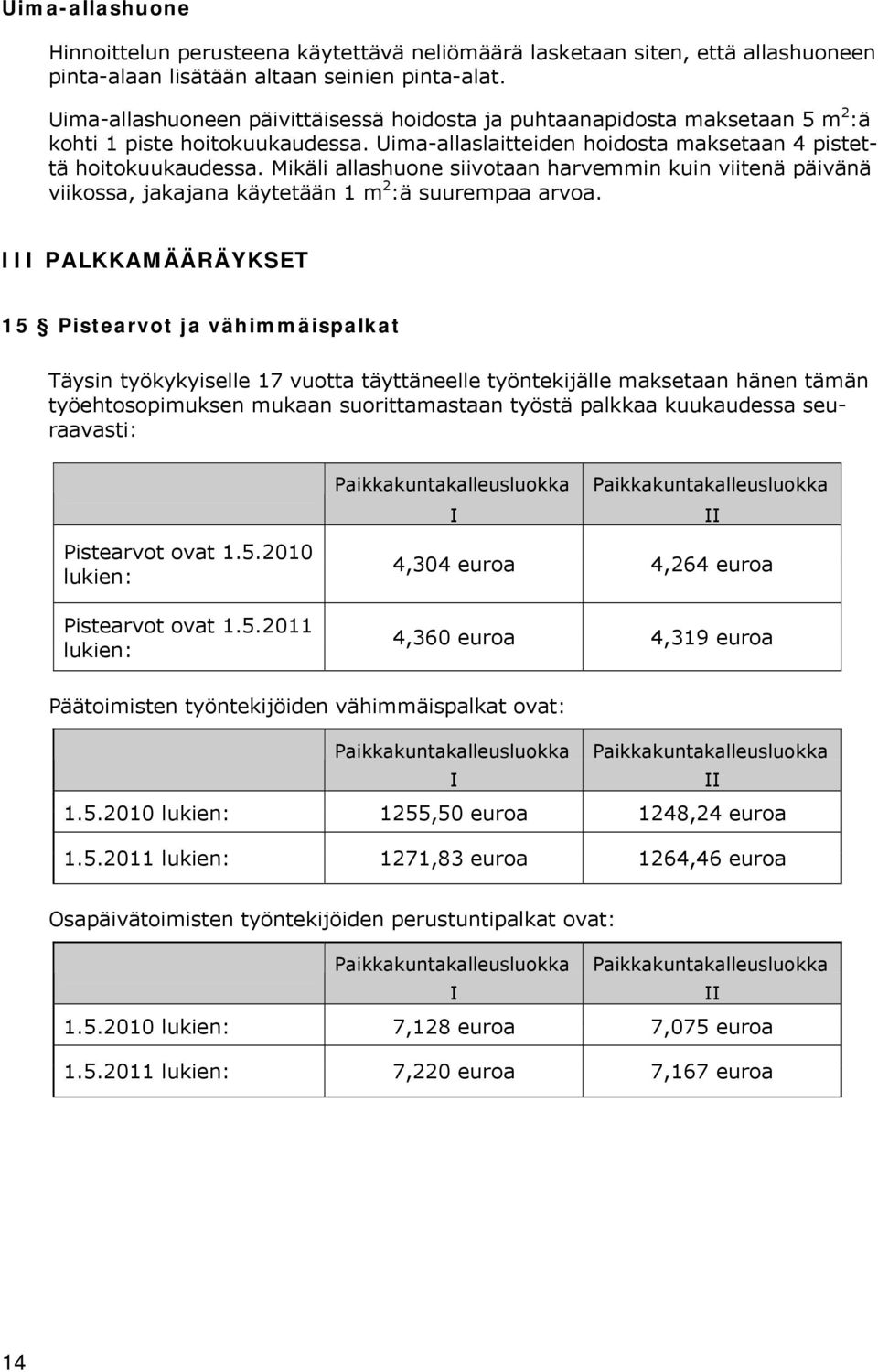 Mikäli allashuone siivotaan harvemmin kuin viitenä päivänä viikossa, jakajana käytetään 1 m 2 :ä suurempaa arvoa.