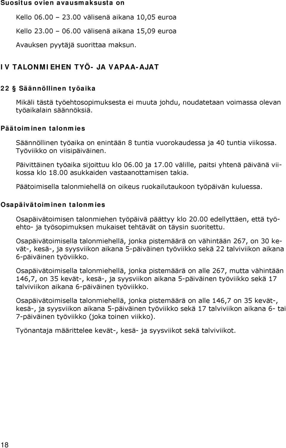 Päätoiminen talonmies Säännöllinen työaika on enintään 8 tuntia vuorokaudessa ja 40 tuntia viikossa. Työviikko on viisipäiväinen. Päivittäinen työaika sijoittuu klo 06.00 ja 17.