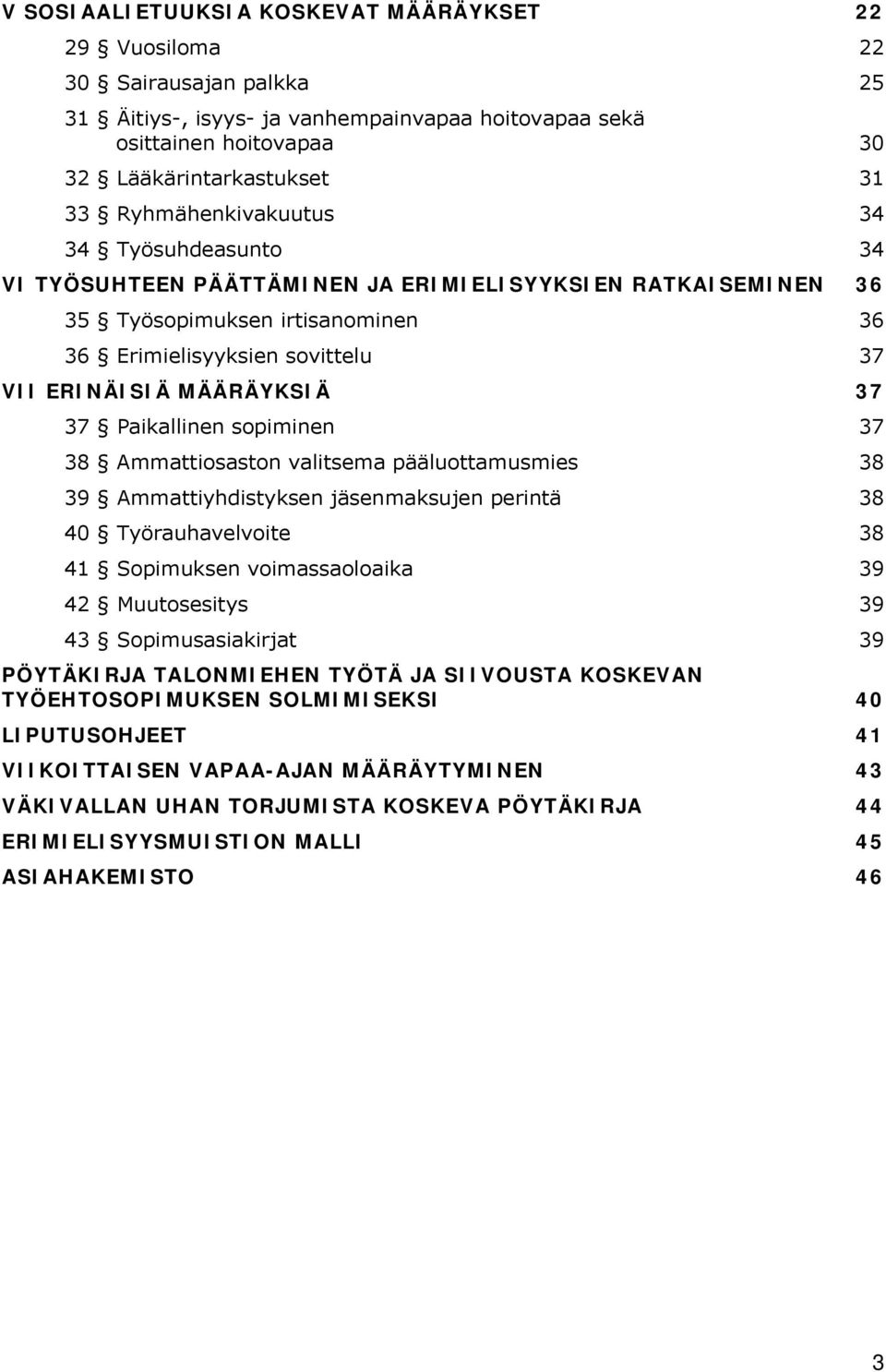 37 37 Paikallinen sopiminen 37 38 Ammattiosaston valitsema pääluottamusmies 38 39 Ammattiyhdistyksen jäsenmaksujen perintä 38 40 Työrauhavelvoite 38 41 Sopimuksen voimassaoloaika 39 42 Muutosesitys