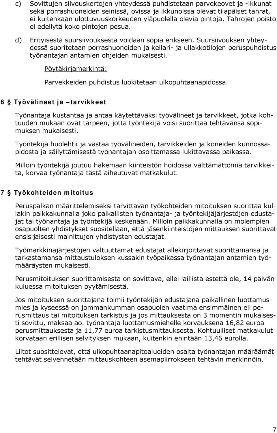 Suursiivouksen yhteydessä suoritetaan porrashuoneiden ja kellari- ja ullakkotilojen peruspuhdistus työnantajan antamien ohjeiden mukaisesti.