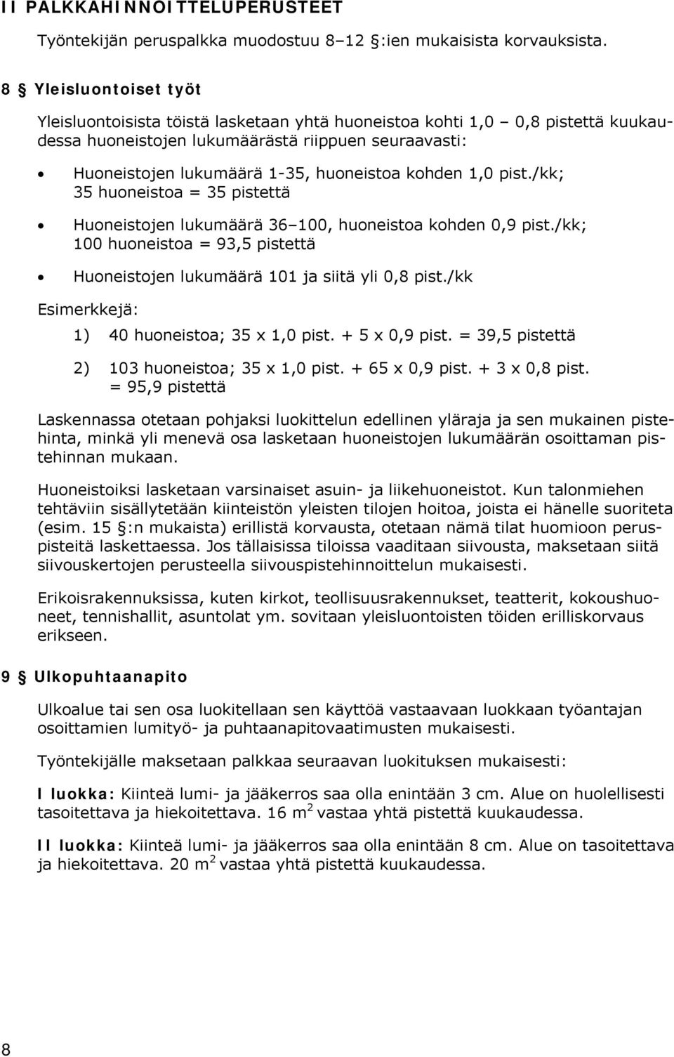 kohden 1,0 pist./kk; 35 huoneistoa = 35 pistettä Huoneistojen lukumäärä 36 100, huoneistoa kohden 0,9 pist./kk; 100 huoneistoa = 93,5 pistettä Huoneistojen lukumäärä 101 ja siitä yli 0,8 pist.