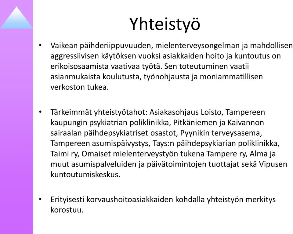 Tärkeimmät yhteistyötahot: Asiakasohjaus Loisto, Tampereen kaupungin psykiatrian poliklinikka, Pitkäniemen ja Kaivannon sairaalan päihdepsykiatriset osastot, Pyynikin terveysasema,