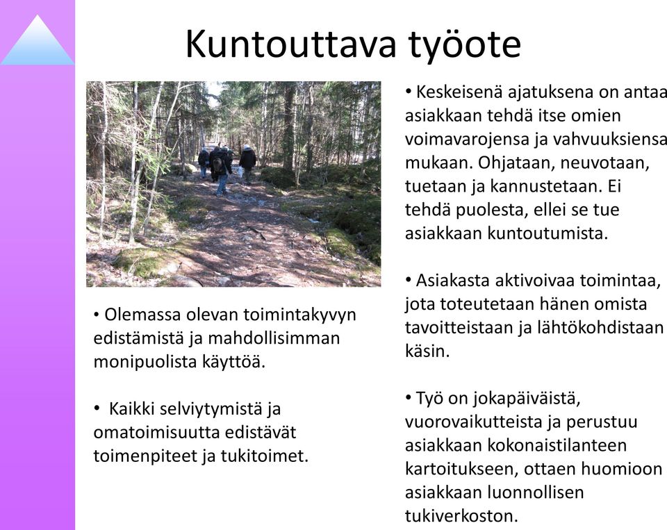 Olemassa olevan toimintakyvyn edistämistä ja mahdollisimman monipuolista käyttöä. Kaikki selviytymistä ja omatoimisuutta edistävät toimenpiteet ja tukitoimet.