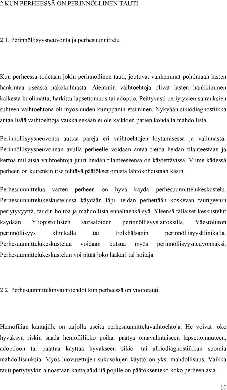 Aiemmin vaihtoehtoja olivat lasten hankkiminen kaikesta huolimatta, harkittu lapsettomuus tai adoptio. Peittyvästi periytyvien sairauksien suhteen vaihtoehtona oli myös uuden kumppanin etsiminen.