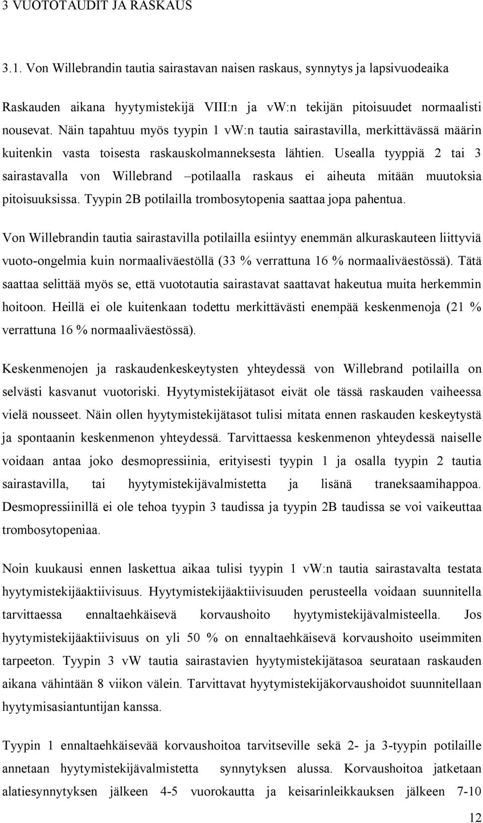 Usealla tyyppiä 2 tai 3 sairastavalla von Willebrand potilaalla raskaus ei aiheuta mitään muutoksia pitoisuuksissa. Tyypin 2B potilailla trombosytopenia saattaa jopa pahentua.