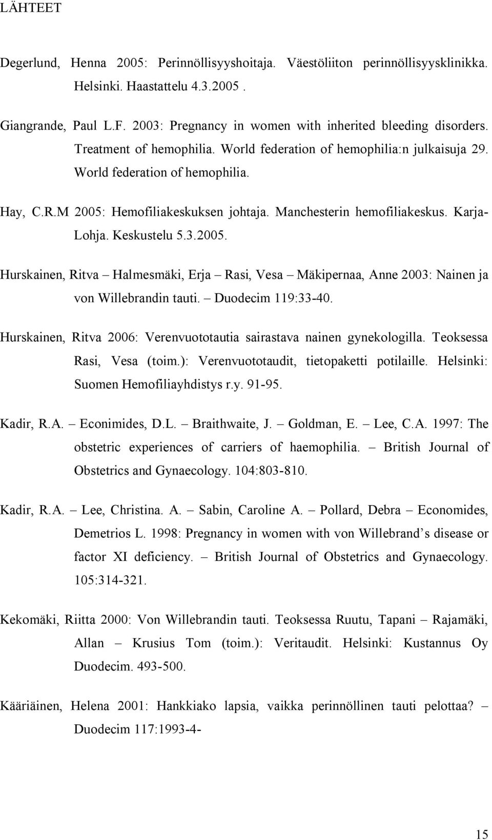 M 2005: Hemofiliakeskuksen johtaja. Manchesterin hemofiliakeskus. Karja- Lohja. Keskustelu 5.3.2005. Hurskainen, Ritva Halmesmäki, Erja Rasi, Vesa Mäkipernaa, Anne 2003: Nainen ja von Willebrandin tauti.