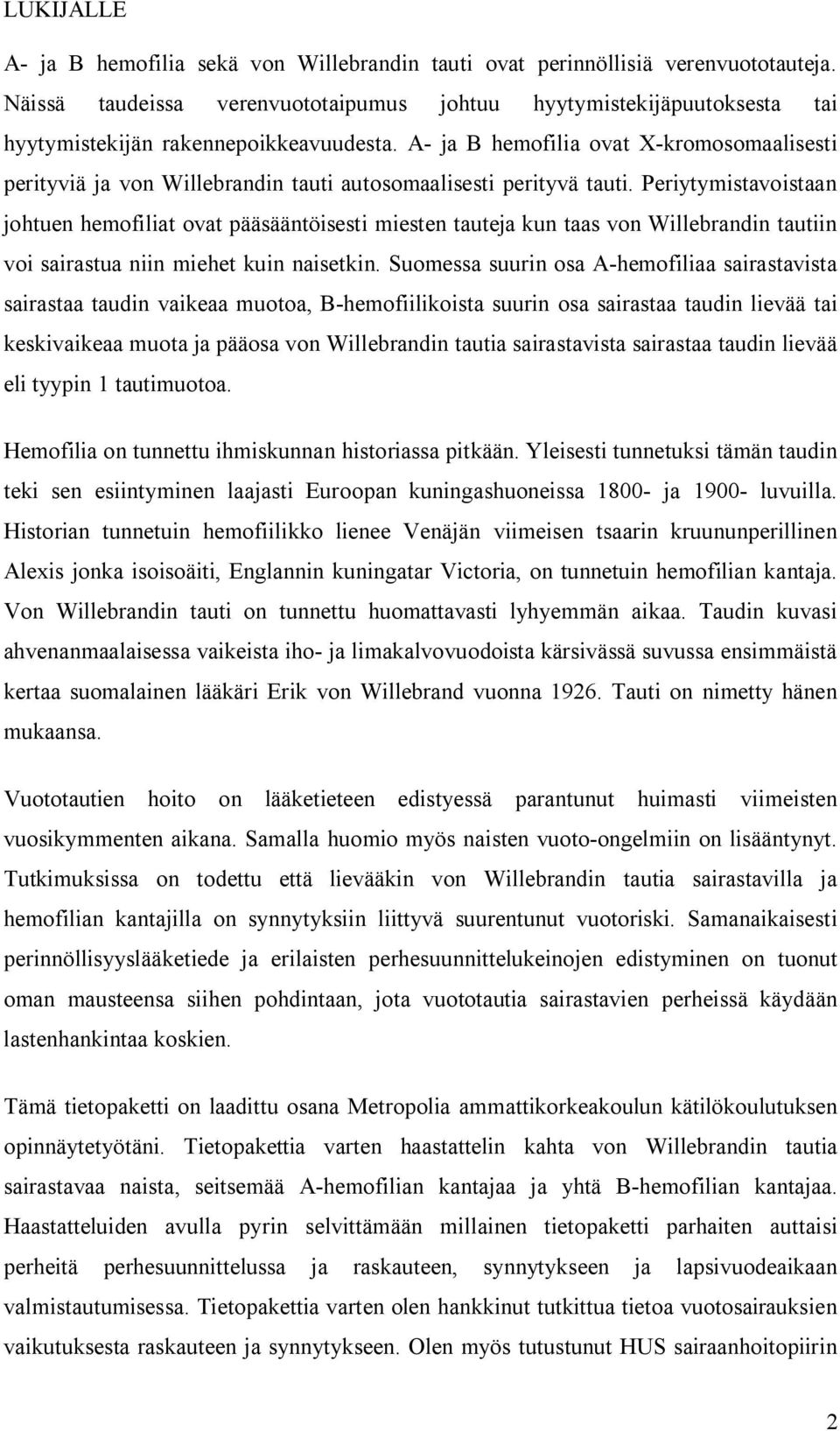 A- ja B hemofilia ovat X-kromosomaalisesti perityviä ja von Willebrandin tauti autosomaalisesti perityvä tauti.