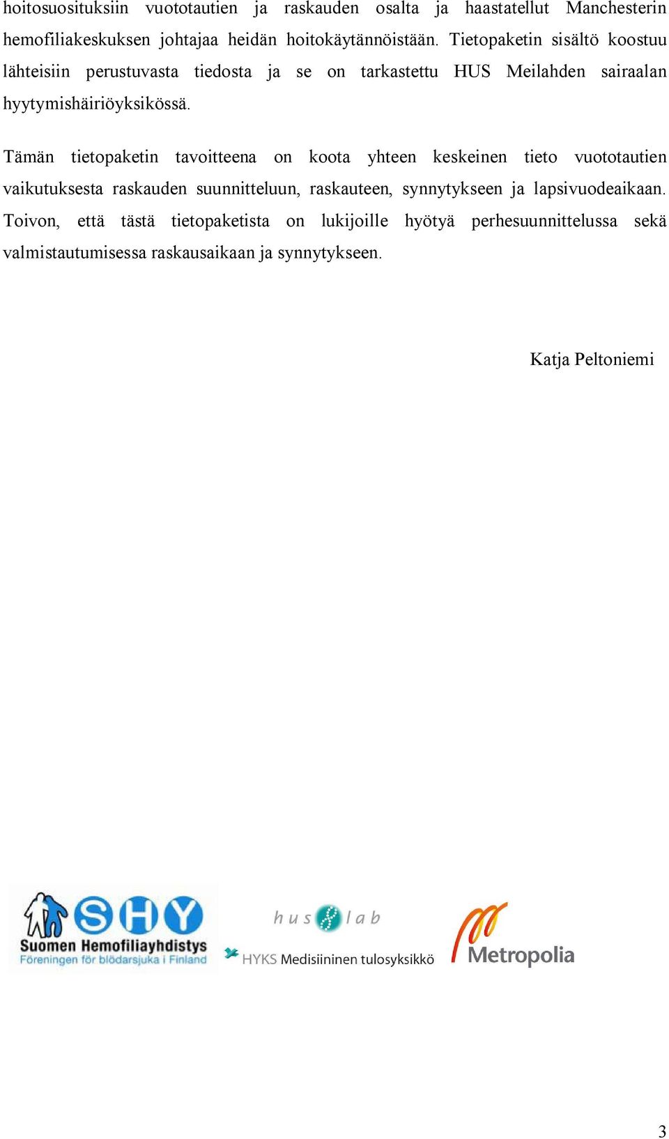 Tämän tietopaketin tavoitteena on koota yhteen keskeinen tieto vuototautien vaikutuksesta raskauden suunnitteluun, raskauteen, synnytykseen ja