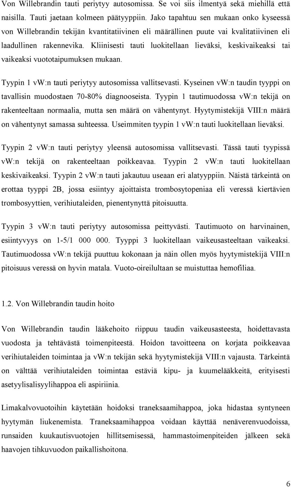 Kliinisesti tauti luokitellaan lieväksi, keskivaikeaksi tai vaikeaksi vuototaipumuksen mukaan. Tyypin 1 vw:n tauti periytyy autosomissa vallitsevasti.