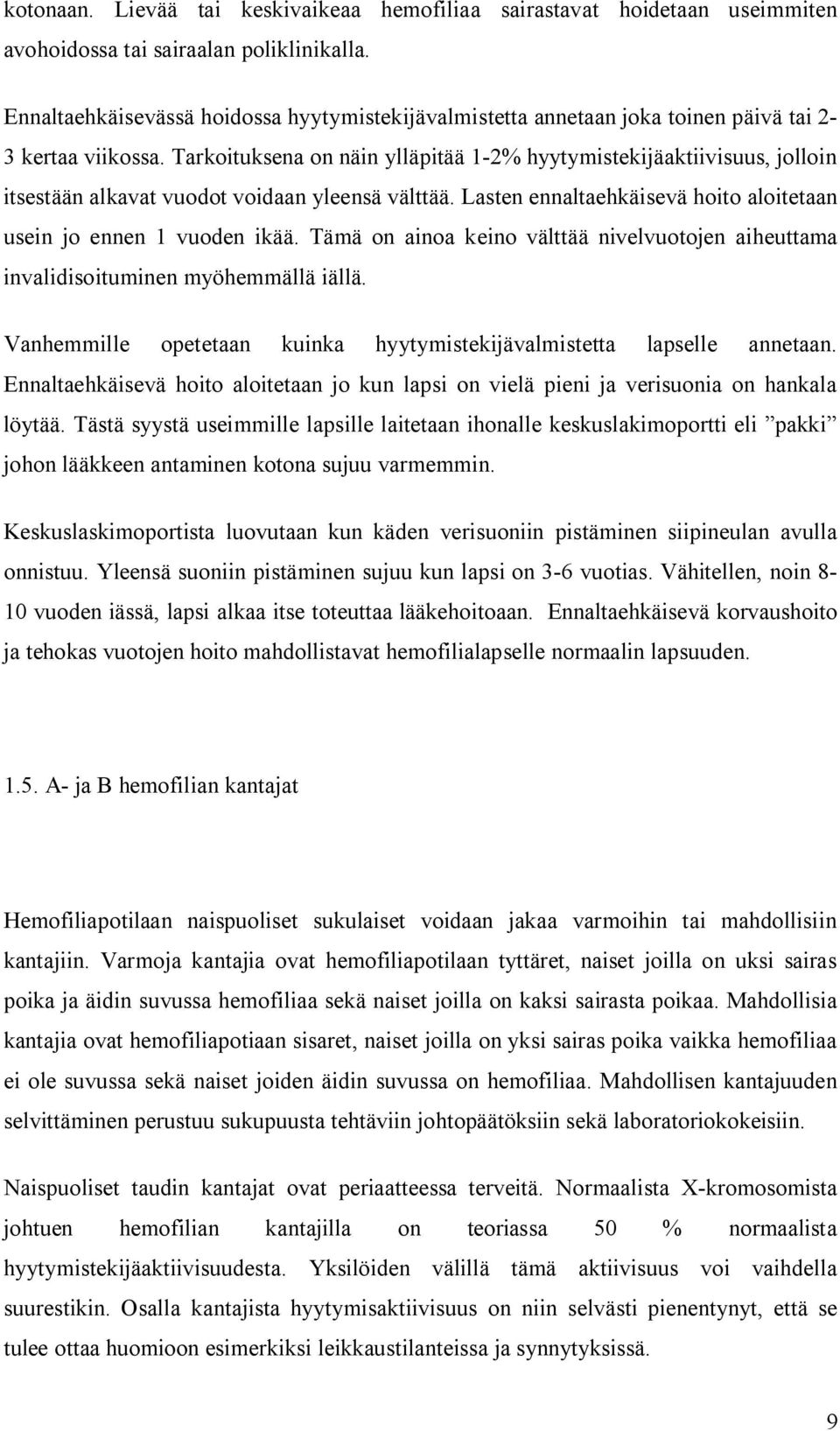 Tarkoituksena on näin ylläpitää 1-2% hyytymistekijäaktiivisuus, jolloin itsestään alkavat vuodot voidaan yleensä välttää. Lasten ennaltaehkäisevä hoito aloitetaan usein jo ennen 1 vuoden ikää.