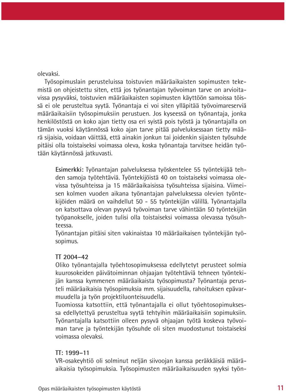 käyttöön samoissa töissä ei ole perusteltua syytä. Työnantaja ei voi siten ylläpitää työvoimareserviä määräaikaisiin työsopimuksiin perustuen.