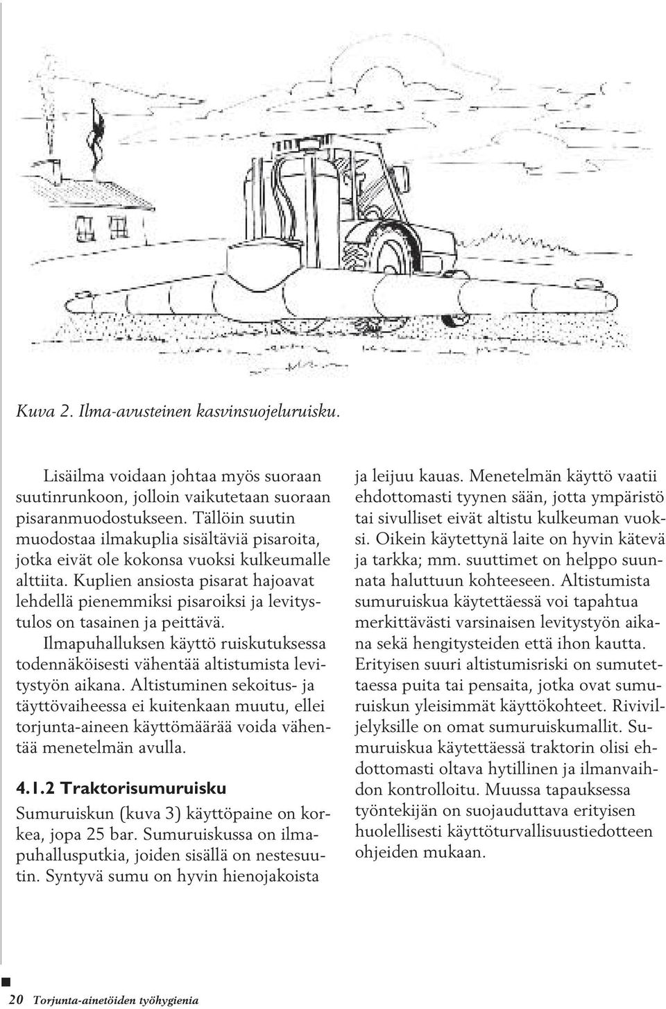 Kuplien ansiosta pisarat hajoavat lehdellä pienemmiksi pisaroiksi ja levitystulos on tasainen ja peittävä.