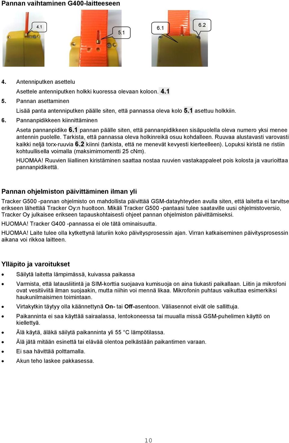 Tarkista, että pannassa oleva holkinreikä osuu kohdalleen. Ruuvaa alustavasti varovasti kaikki neljä torx-ruuvia 6.2 kiinni (tarkista, että ne menevät kevyesti kierteelleen).