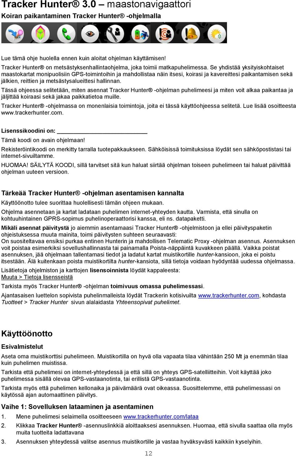 Se yhdistää yksityiskohtaiset maastokartat monipuolisiin GPS-toimintoihin ja mahdollistaa näin itsesi, koirasi ja kavereittesi paikantamisen sekä jälkien, reittien ja metsästysalueittesi hallinnan.
