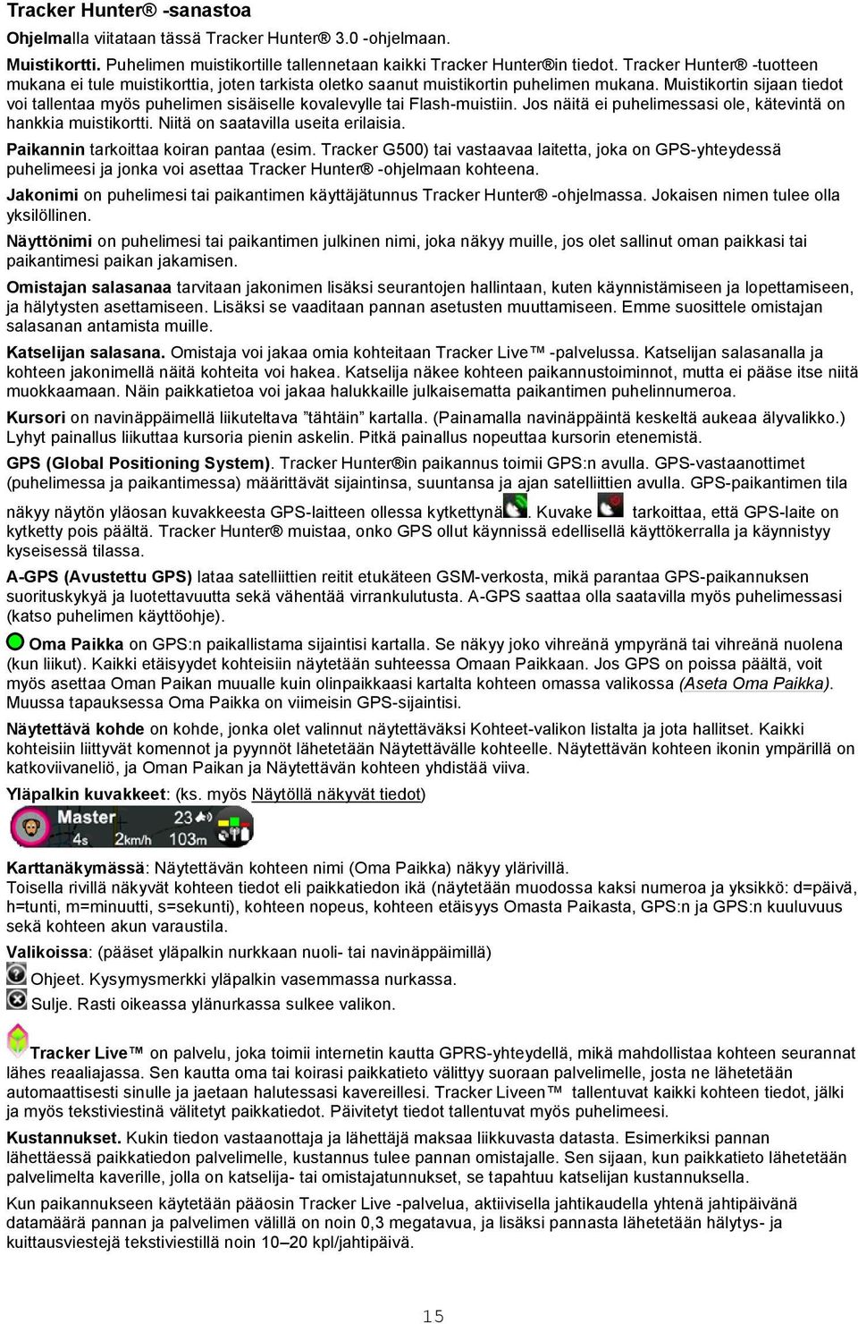 Muistikortin sijaan tiedot voi tallentaa myös puhelimen sisäiselle kovalevylle tai Flash-muistiin. Jos näitä ei puhelimessasi ole, kätevintä on hankkia muistikortti.