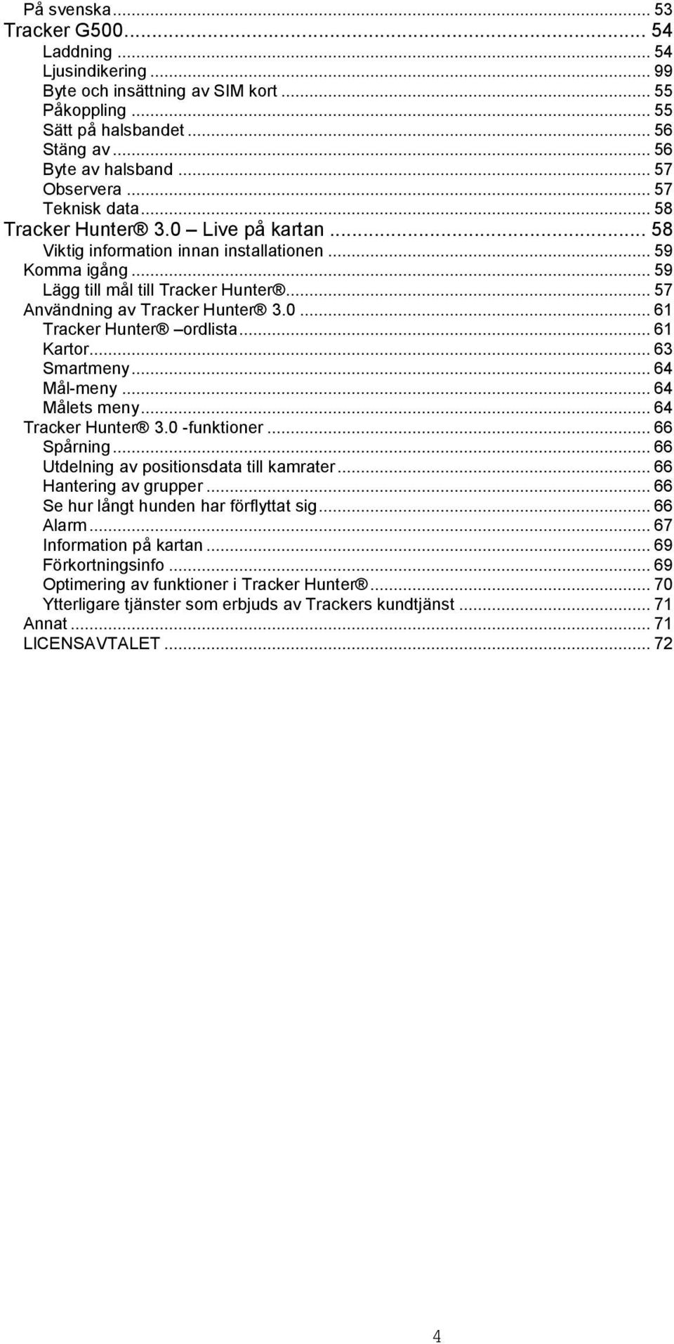 0... 61 Tracker Hunter ordlista... 61 Kartor... 63 Smartmeny... 64 Mål-meny... 64 Målets meny... 64 Tracker Hunter 3.0 -funktioner... 66 Spårning... 66 Utdelning av positionsdata till kamrater.