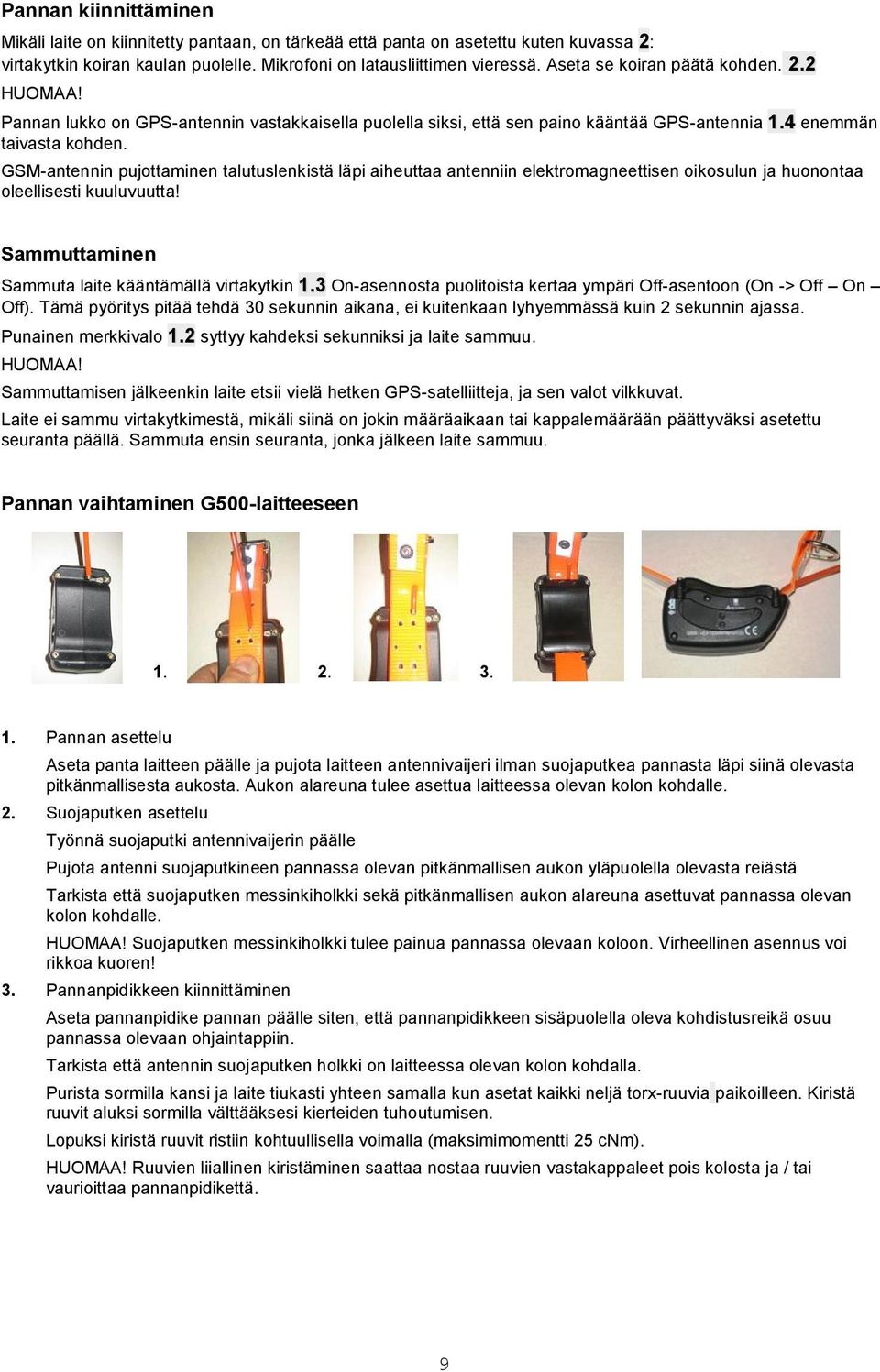 GSM-antennin pujottaminen talutuslenkistä läpi aiheuttaa antenniin elektromagneettisen oikosulun ja huonontaa oleellisesti kuuluvuutta! Sammuttaminen Sammuta laite kääntämällä virtakytkin 1.