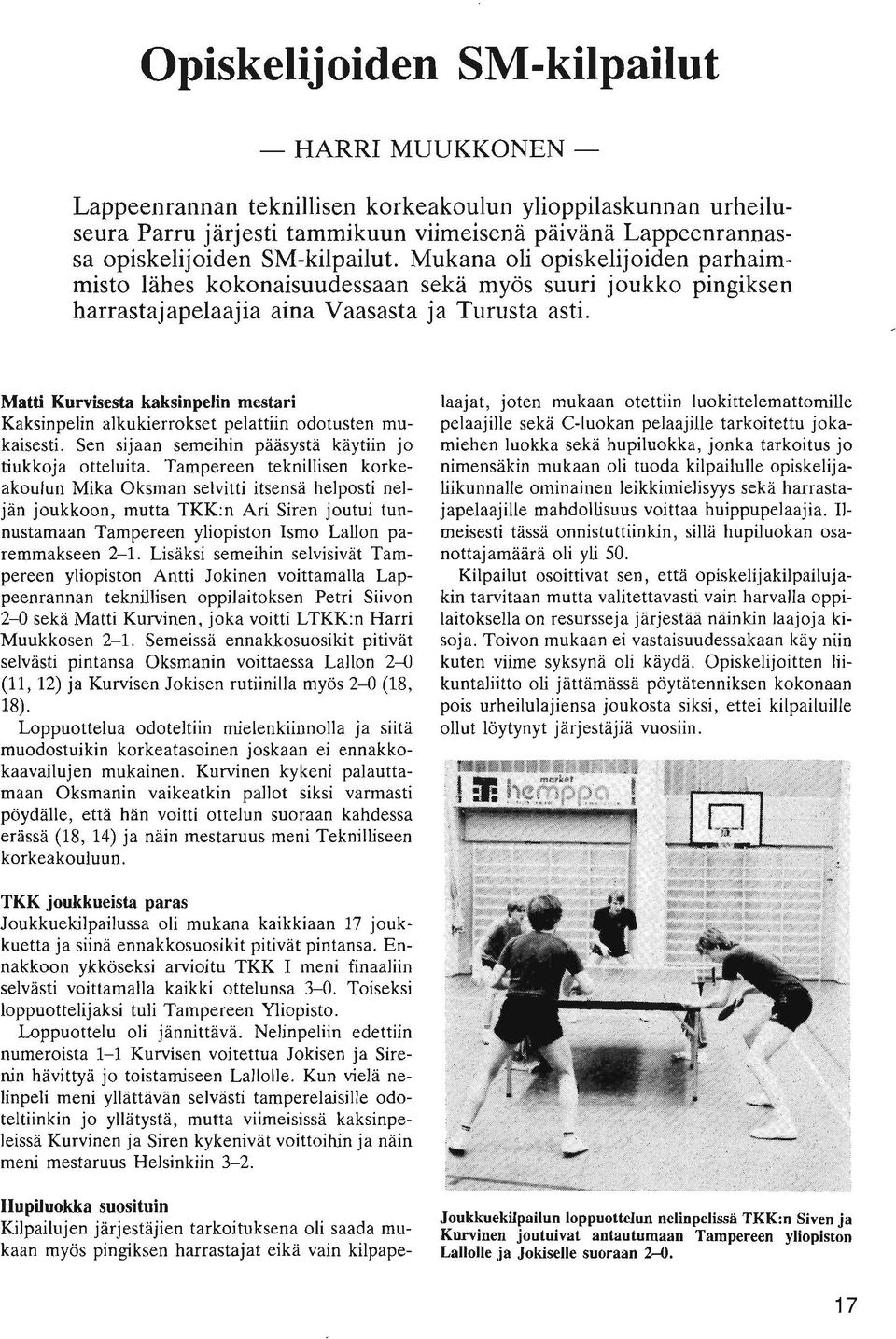 Matti Kurvisesta kaksinpelin mestari Kaksinpelin alkukierrokset pelattiin odotusten mukaisesti. Sen sijaan semeihin paasysta kaytiin jo tiukkoja otteluita.