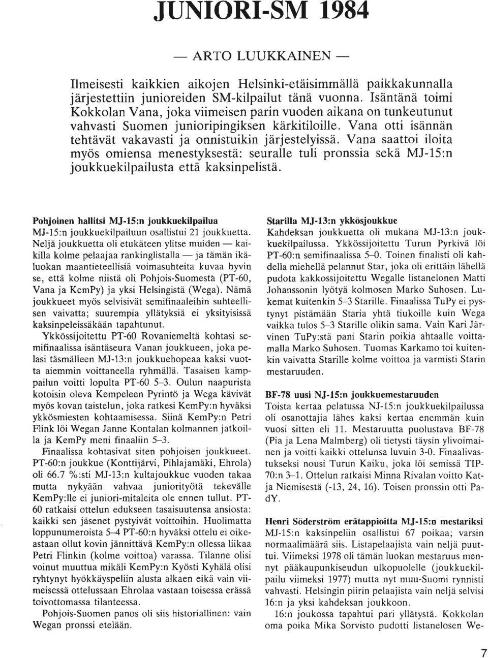 Vana saattoi iloita myos omiensa menestyksesta: seuralle tuli pronssia seka MJ-15:n joukkuekilpailusta etta kaksinpelista.