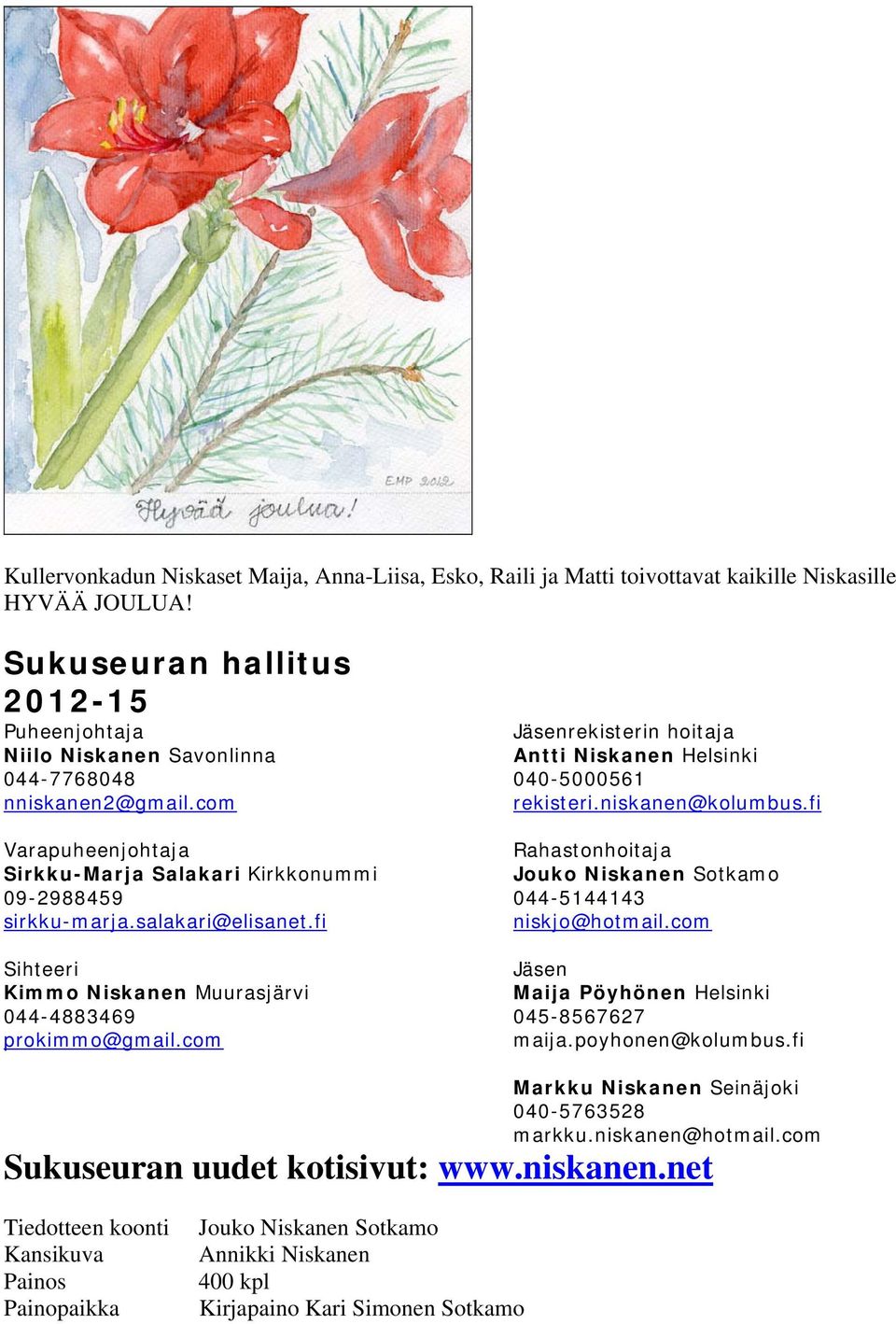 fi Sihteeri Kimmo Niskanen Muurasjärvi 044-4883469 prokimmo@gmail.com Jäsenrekisterin hoitaja Antti Niskanen Helsinki 040-5000561 rekisteri.niskanen@kolumbus.