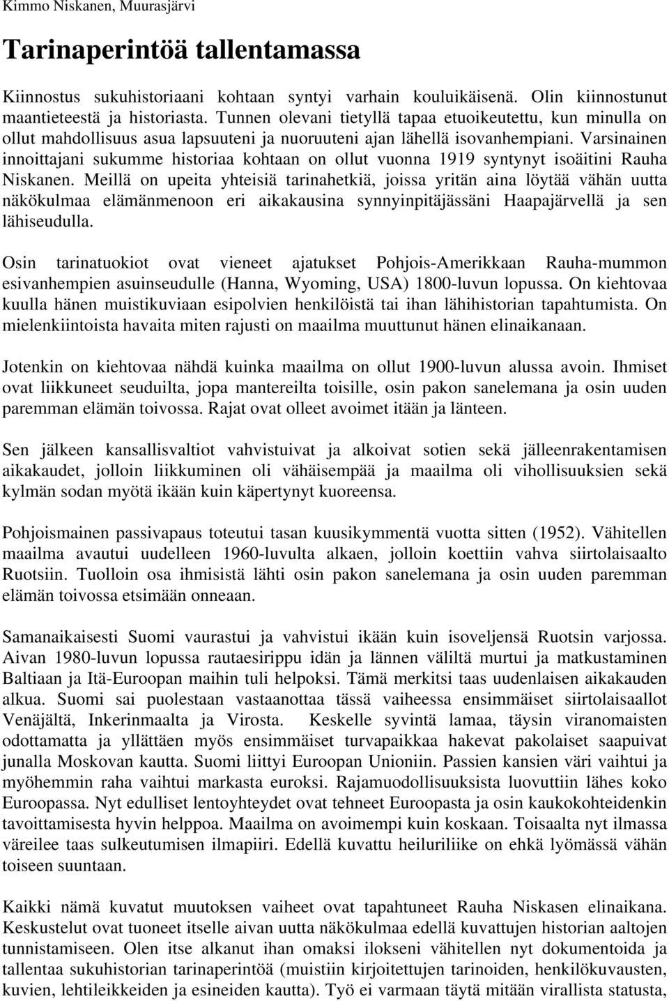 Varsinainen innoittajani sukumme historiaa kohtaan on ollut vuonna 1919 syntynyt isoäitini Rauha Niskanen.