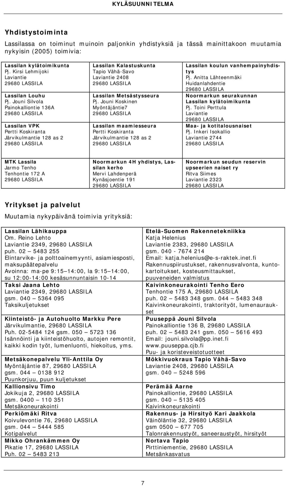 Jouni Koskinen Myöntäjäntie7 Lassilan maamiesseura Pertti Koskiranta Järvikulmantie 128 as 2 Lassilan koulun vanhempainyhdistys Pj.