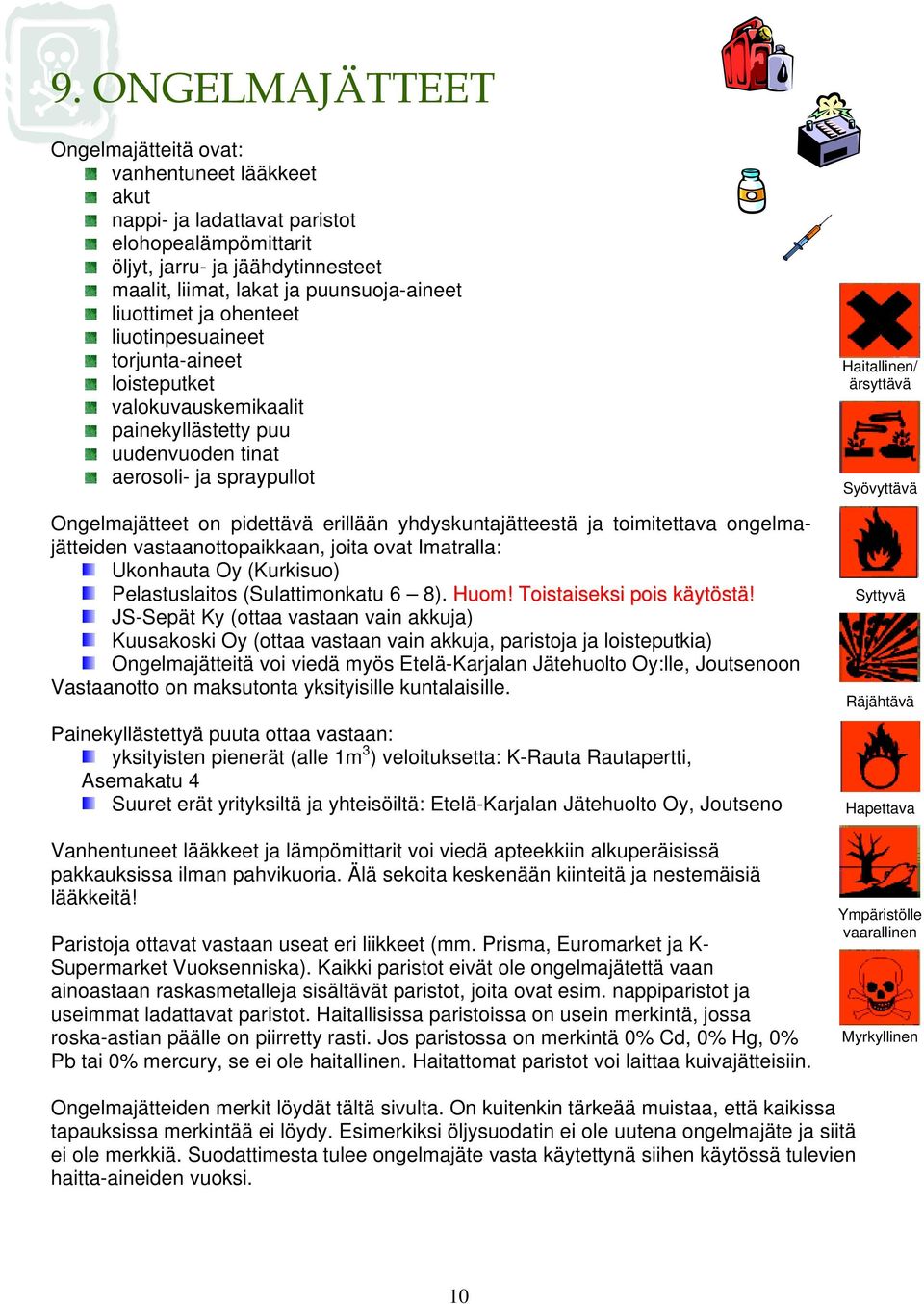 yhdyskuntajätteestä ja toimitettava ongelmajätteiden vastaanottopaikkaan, joita ovat Imatralla: Ukonhauta Oy (Kurkisuo) Pelastuslaitos (Sulattimonkatu 6 8). Huom! Toistaiseksi pois käytöstä!