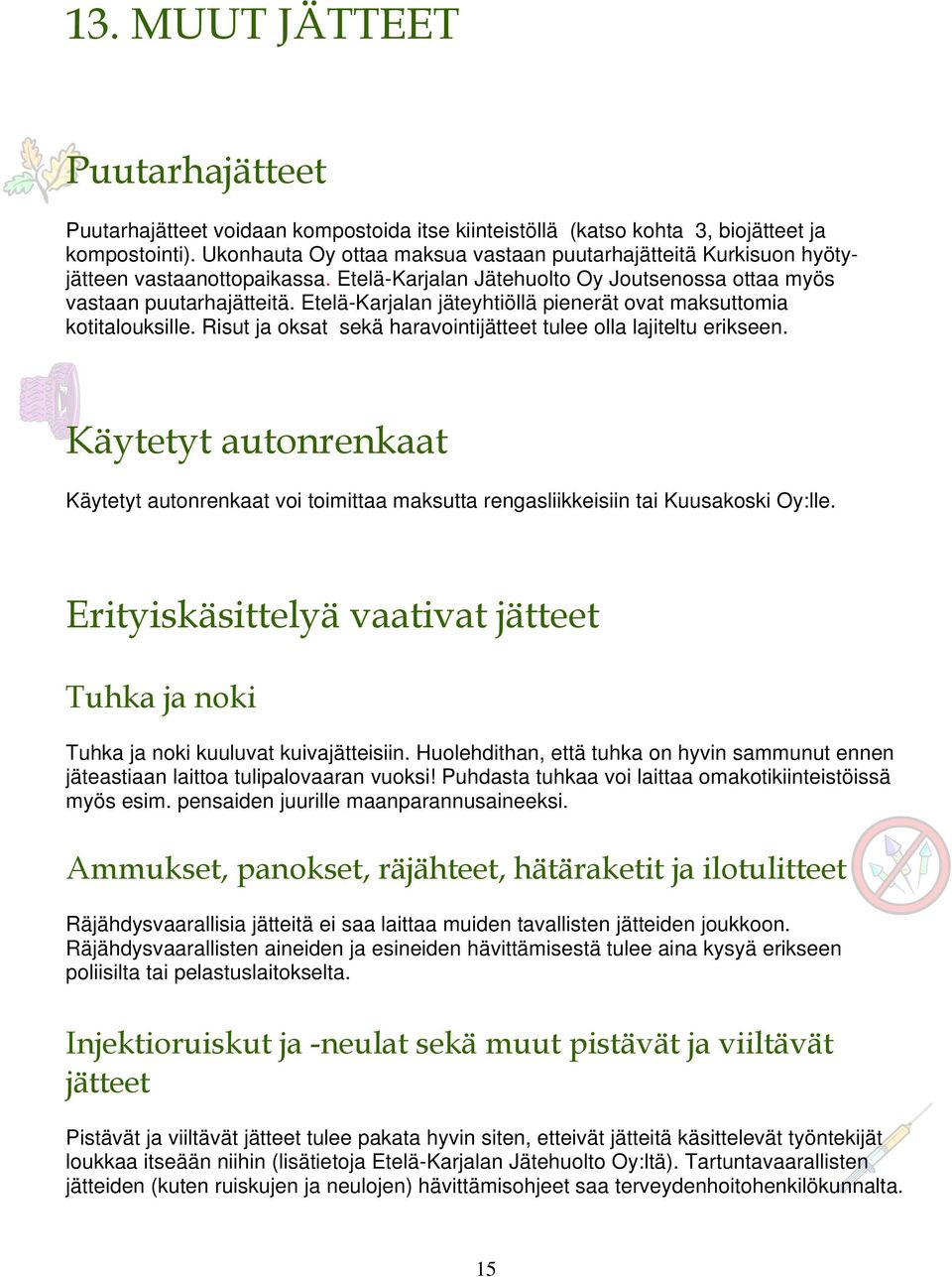 Etelä-Karjalan jäteyhtiöllä pienerät ovat maksuttomia kotitalouksille. Risut ja oksat sekä haravointijätteet tulee olla lajiteltu erikseen.