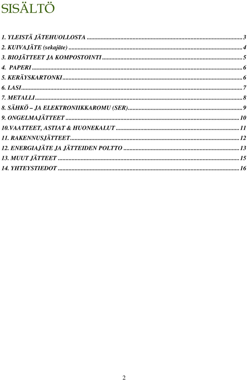 SÄHKÖ JA ELEKTRONIIKKAROMU (SER)...9 9. ONGELMAJÄTTEET...10 10.VAATTEET, ASTIAT & HUONEKALUT.