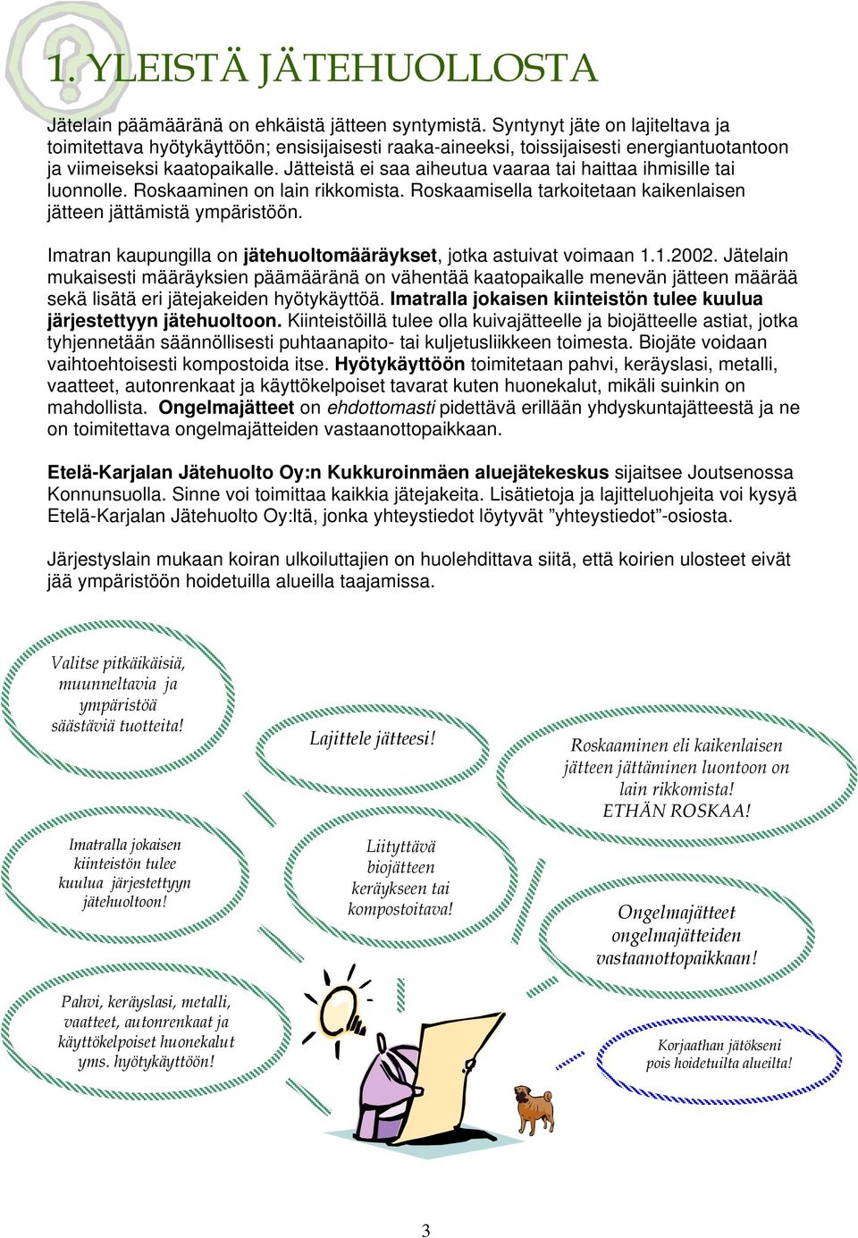 Jätteistä ei saa aiheutua vaaraa tai haittaa ihmisille tai luonnolle. Roskaaminen on lain rikkomista. Roskaamisella tarkoitetaan kaikenlaisen jätteen jättämistä ympäristöön.